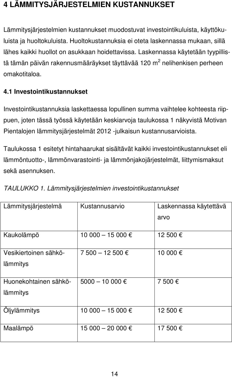 Laskennassa käytetään tyypillistä tämän päivän rakennusmääräykset täyttävää 120 m 2 nelihenkisen perheen omakotitaloa. 4.