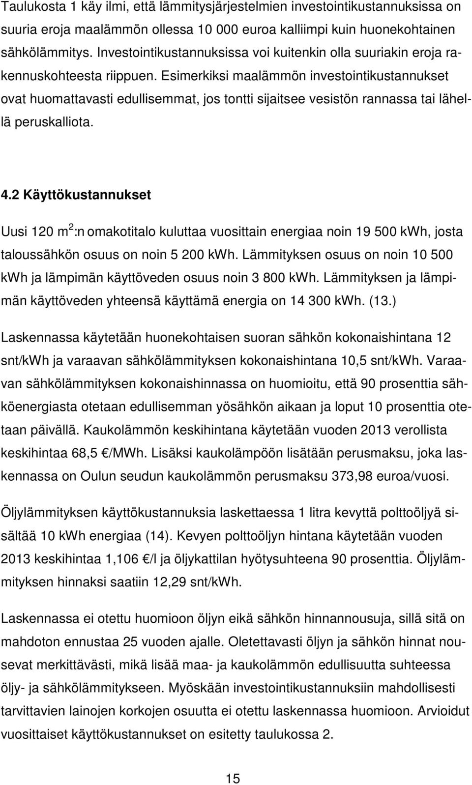 Esimerkiksi maalämmön investointikustannukset ovat huomattavasti edullisemmat, jos tontti sijaitsee vesistön rannassa tai lähellä peruskalliota. 4.