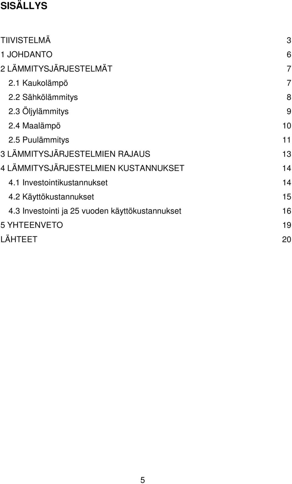 5 Puulämmitys 11 3 LÄMMITYSJÄRJESTELMIEN RAJAUS 13 4 LÄMMITYSJÄRJESTELMIEN KUSTANNUKSET 14