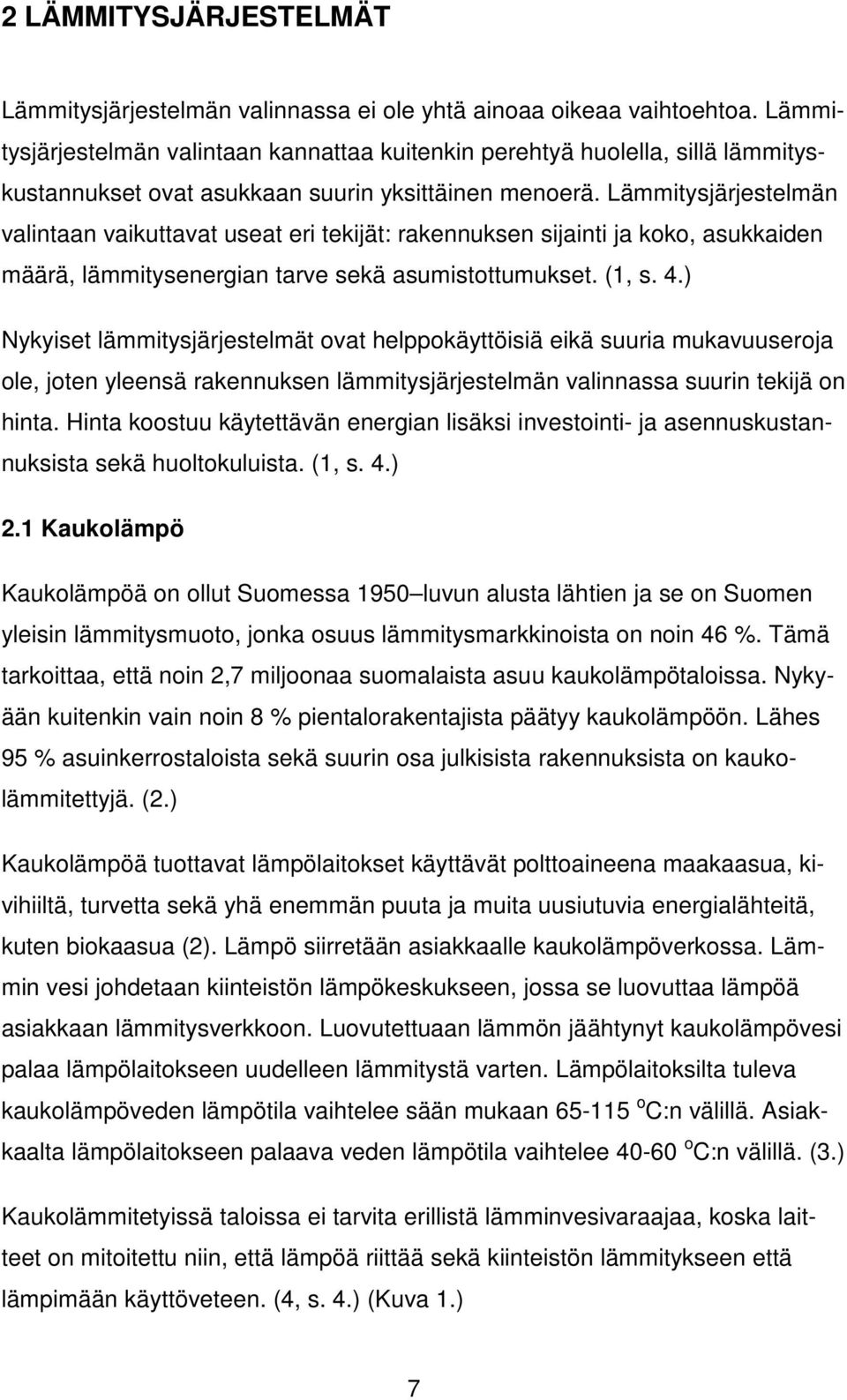 Lämmitysjärjestelmän valintaan vaikuttavat useat eri tekijät: rakennuksen sijainti ja koko, asukkaiden määrä, lämmitysenergian tarve sekä asumistottumukset. (1, s. 4.