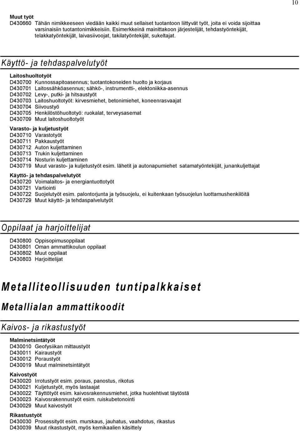 Käyttö- ja tehdaspalvelutyöt Laitoshuoltotyöt D430700 Kunnossapitoasennus; tuotantokoneiden huolto ja korjaus D430701 Laitossähköasennus; sähkö-, instrumentti-, elektoniikka-asennus D430702 Levy-,