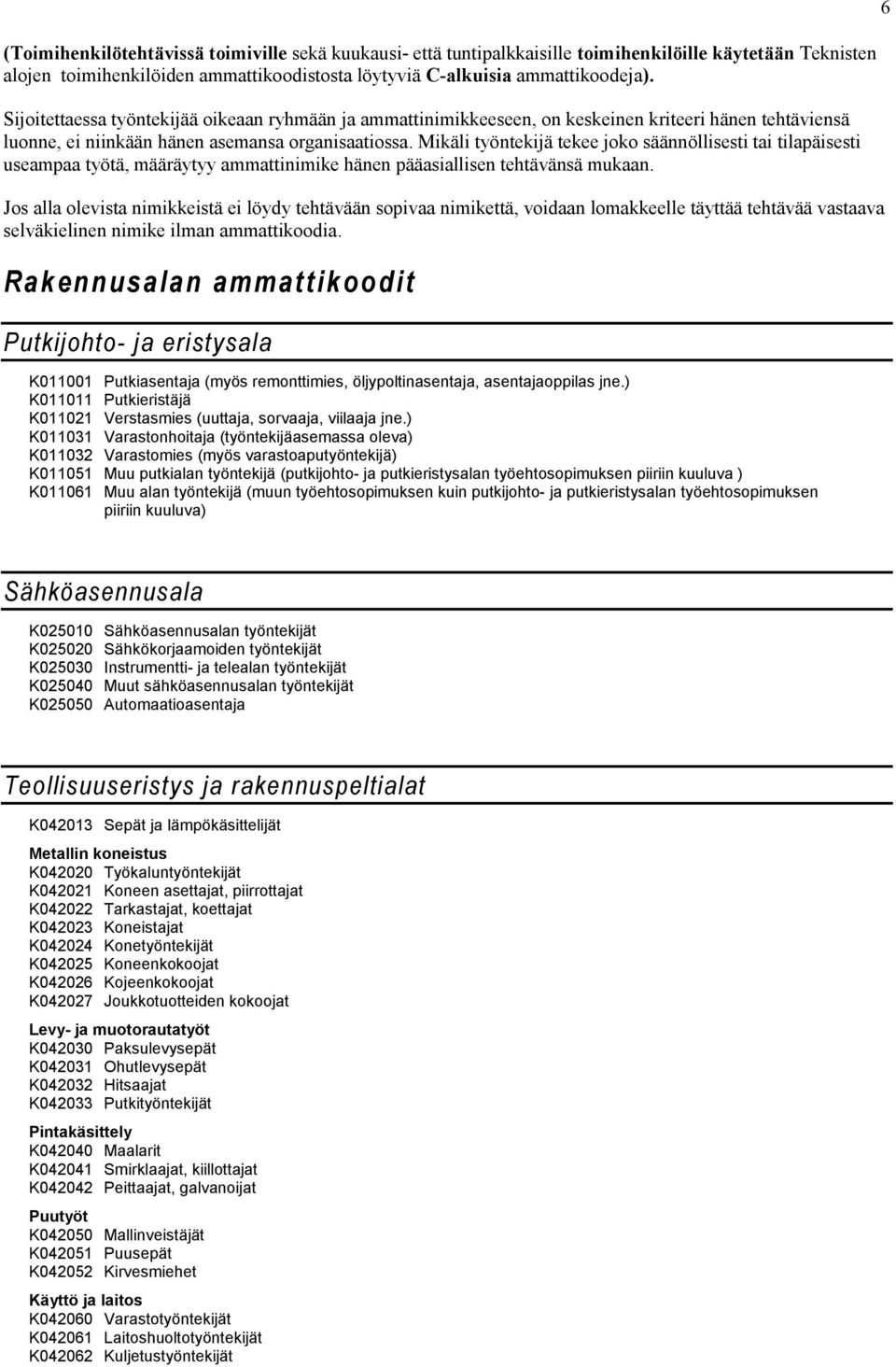 Mikäli työntekijä tekee joko säännöllisesti tai tilapäisesti useampaa työtä, määräytyy ammattinimike hänen pääasiallisen tehtävänsä mukaan.