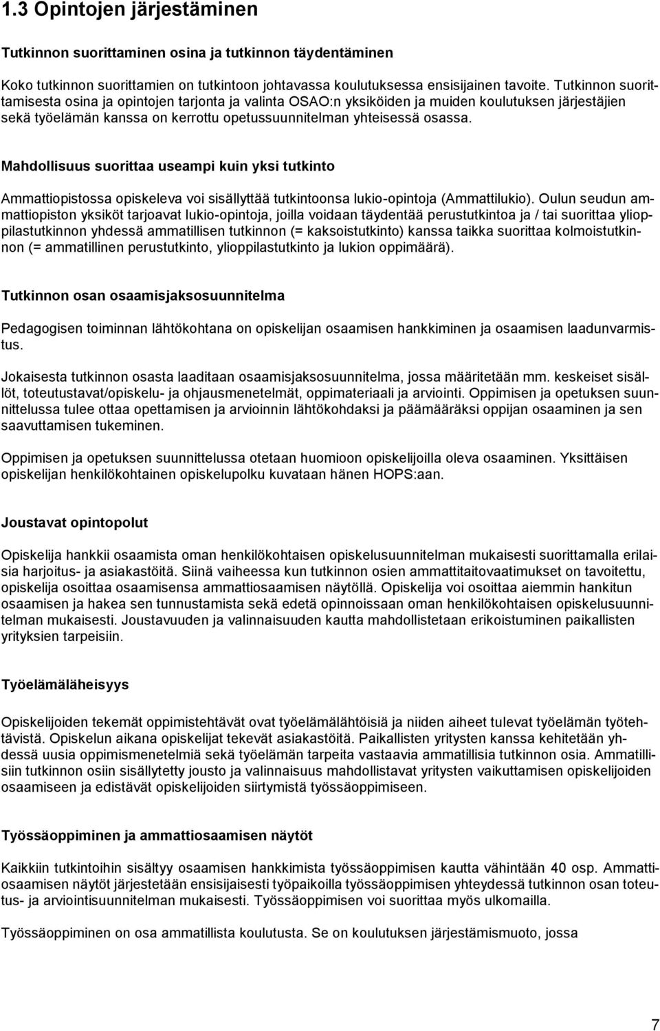 Mahdollisuus suorittaa useampi kuin yksi tutkinto Ammattiopistossa opiskeleva voi sisällyttää tutkintoonsa lukio-opintoja (Ammattilukio).