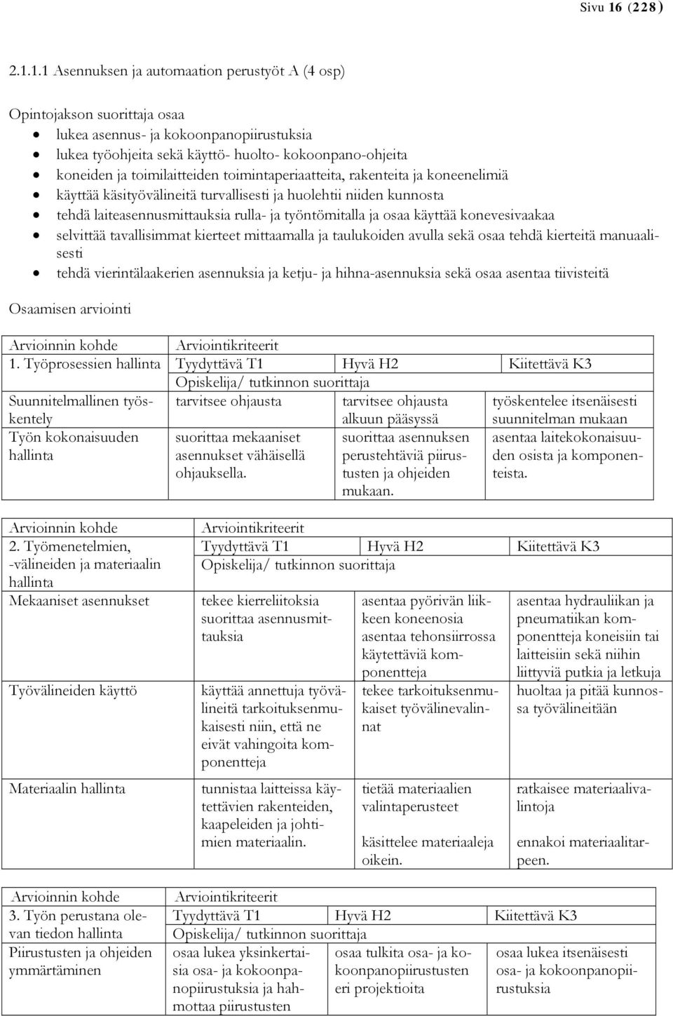 1.1 Asennuksen ja automaation perustyöt A (4 osp) Opintojakson suorittaja osaa lukea asennus- ja kokoonpanopiirustuksia lukea työohjeita sekä käyttö- huolto- kokoonpano-ohjeita koneiden ja