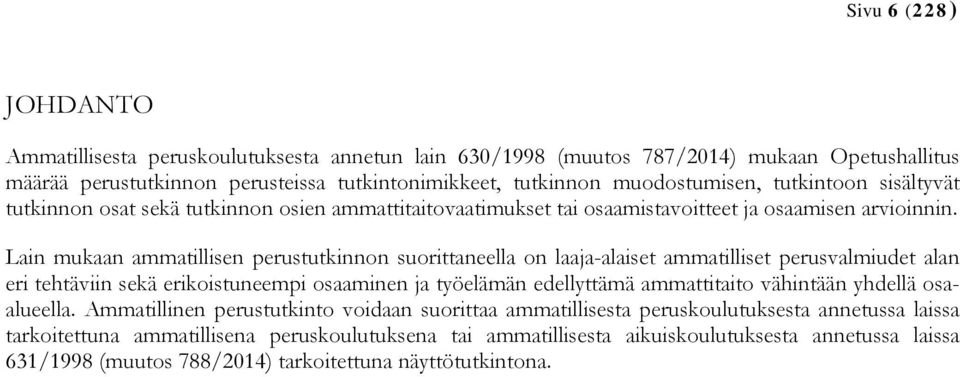 Lain mukaan ammatillisen perustutkinnon suorittaneella on laaja-alaiset ammatilliset perusvalmiudet alan eri tehtäviin sekä erikoistuneempi osaaminen ja työelämän edellyttämä ammattitaito vähintään