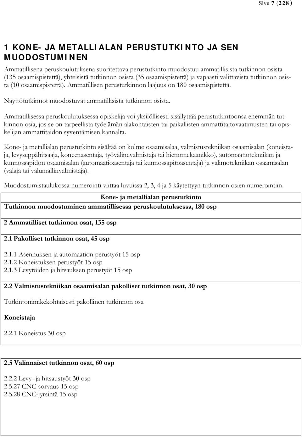 Näyttötutkinnot muodostuvat ammatillisista tutkinnon osista.