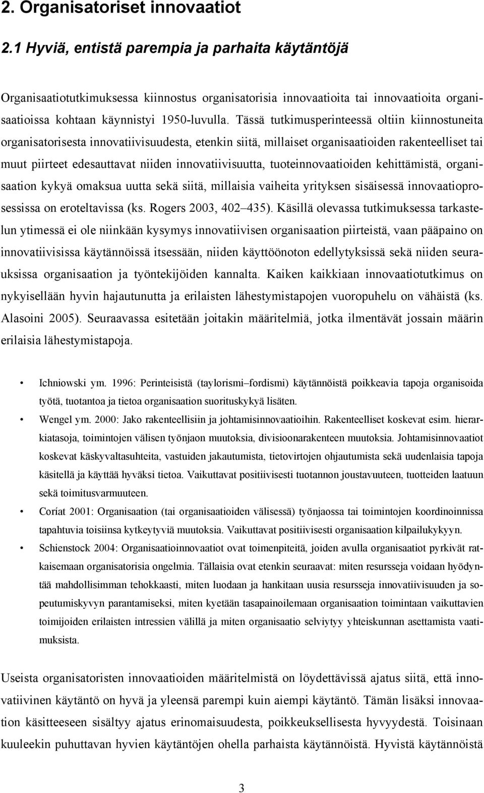 Tässä tutkimusperinteessä oltiin kiinnostuneita organisatorisesta innovatiivisuudesta, etenkin siitä, millaiset organisaatioiden rakenteelliset tai muut piirteet edesauttavat niiden