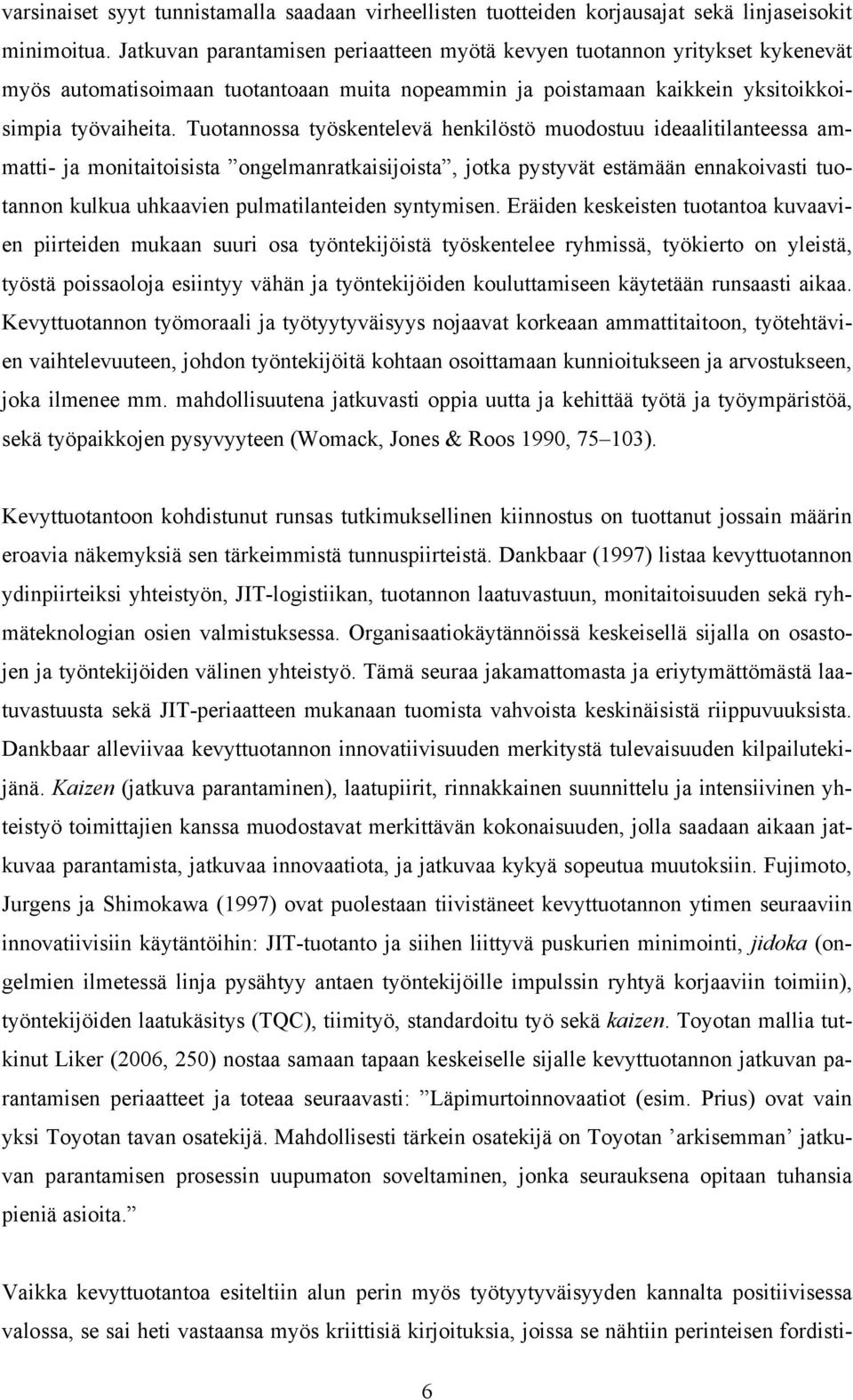 Tuotannossa työskentelevä henkilöstö muodostuu ideaalitilanteessa ammatti- ja monitaitoisista ongelmanratkaisijoista, jotka pystyvät estämään ennakoivasti tuotannon kulkua uhkaavien pulmatilanteiden