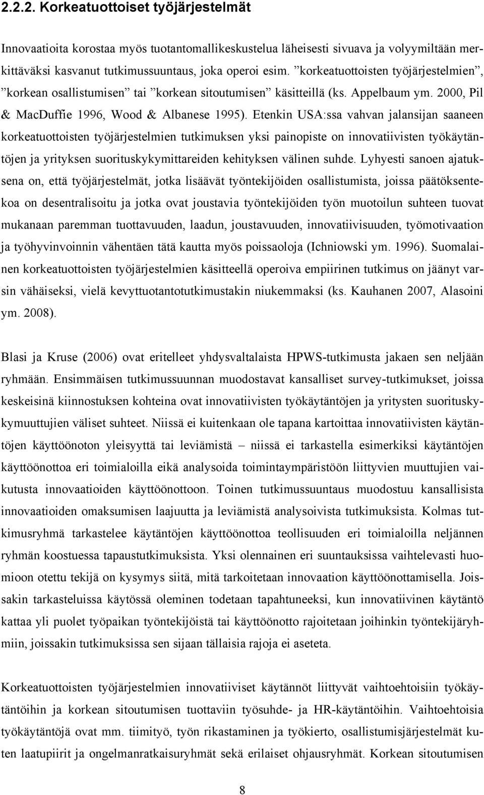 Etenkin USA:ssa vahvan jalansijan saaneen korkeatuottoisten työjärjestelmien tutkimuksen yksi painopiste on innovatiivisten työkäytäntöjen ja yrityksen suorituskykymittareiden kehityksen välinen