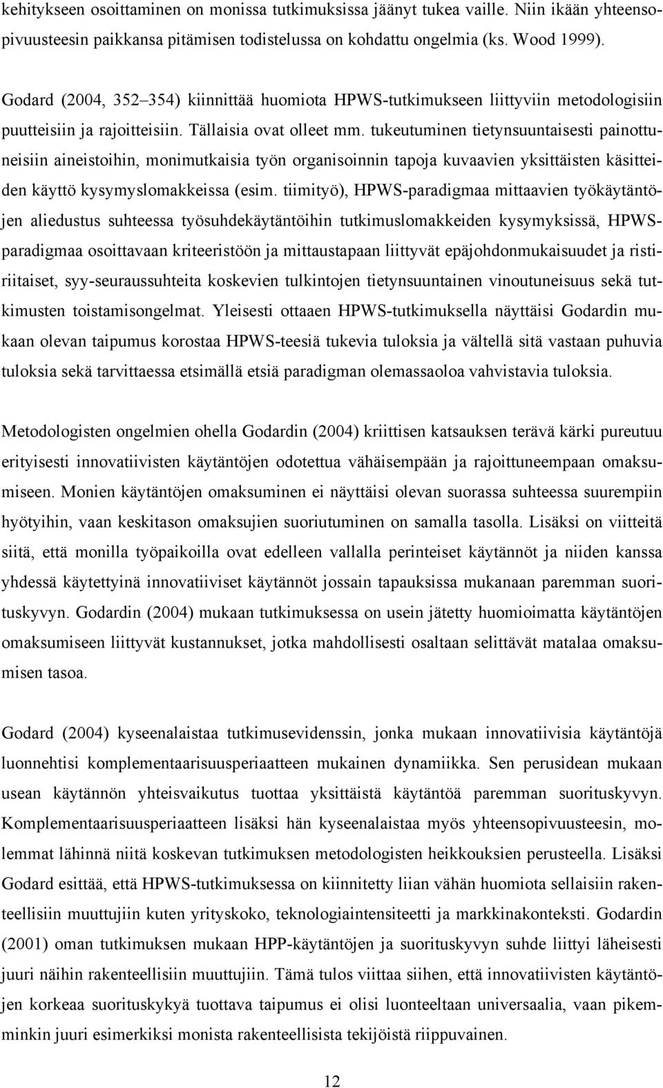 tukeutuminen tietynsuuntaisesti painottuneisiin aineistoihin, monimutkaisia työn organisoinnin tapoja kuvaavien yksittäisten käsitteiden käyttö kysymyslomakkeissa (esim.