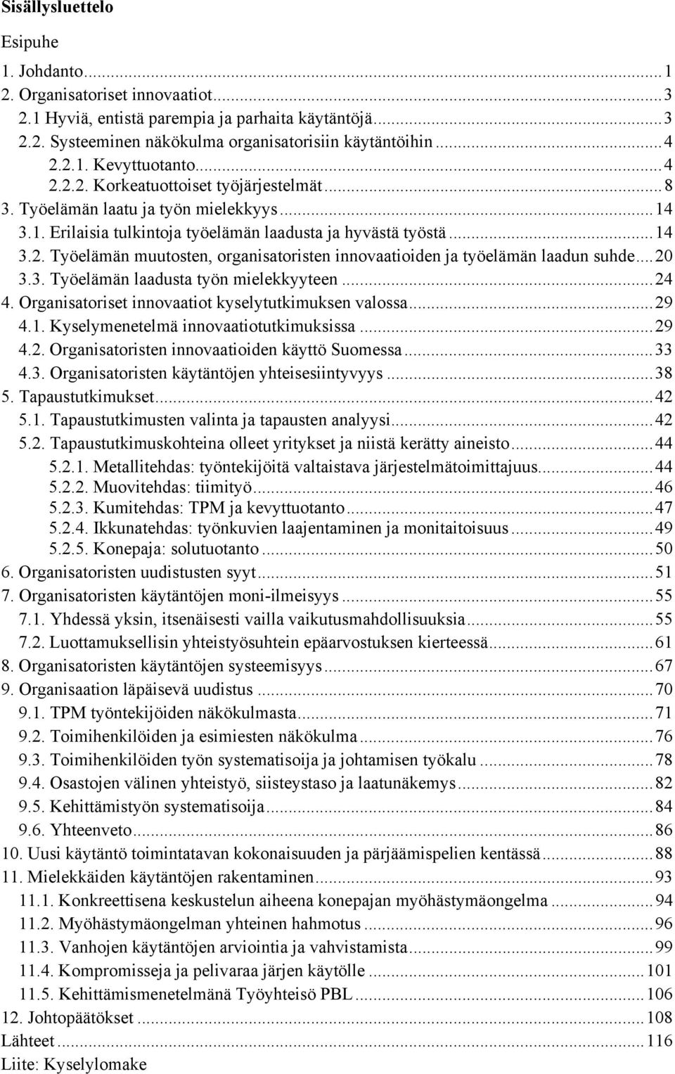 ..20 3.3. Työelämän laadusta työn mielekkyyteen...24 4. Organisatoriset innovaatiot kyselytutkimuksen valossa...29 4.1. Kyselymenetelmä innovaatiotutkimuksissa...29 4.2. Organisatoristen innovaatioiden käyttö Suomessa.