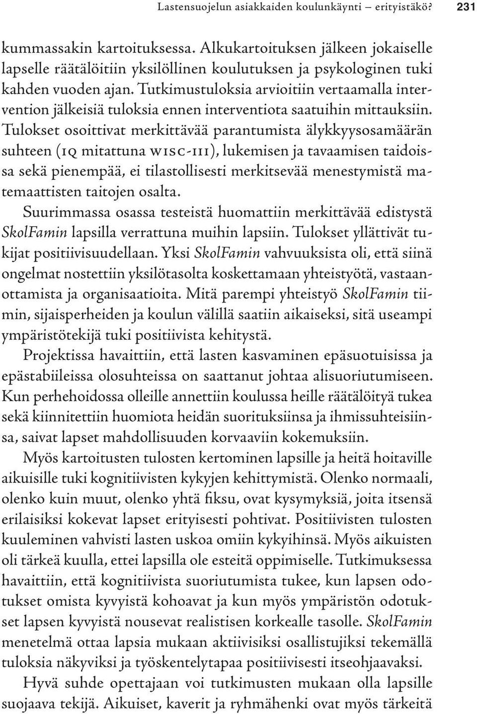 Tutkimustuloksia arvioitiin vertaamalla intervention jälkeisiä tuloksia ennen interventiota saatuihin mittauksiin.