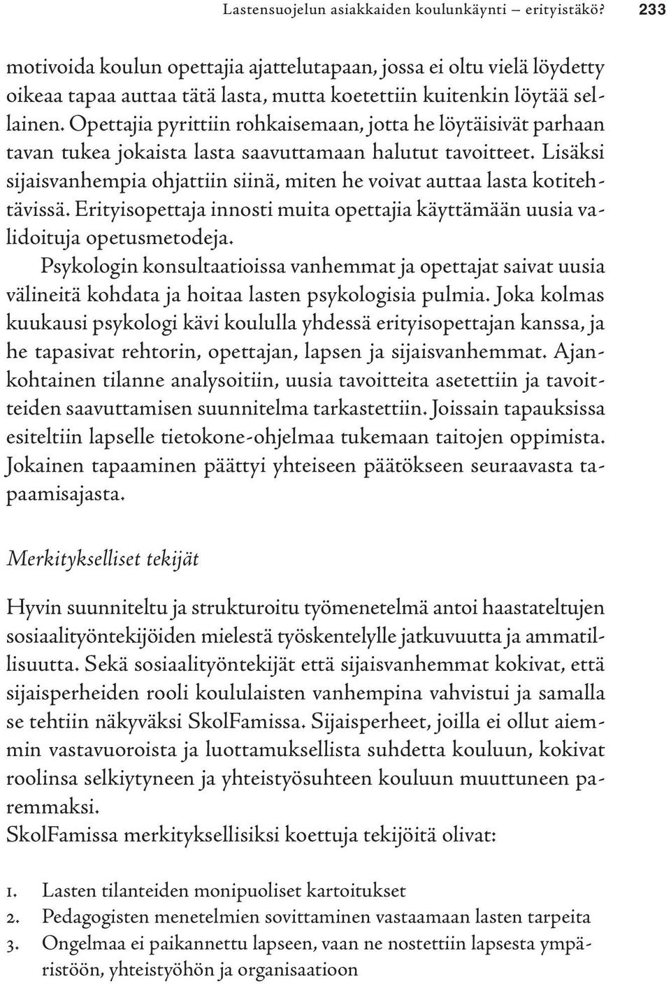 Opettajia pyrittiin rohkaisemaan, jotta he löytäisivät parhaan tavan tukea jokaista lasta saavuttamaan halutut tavoitteet.