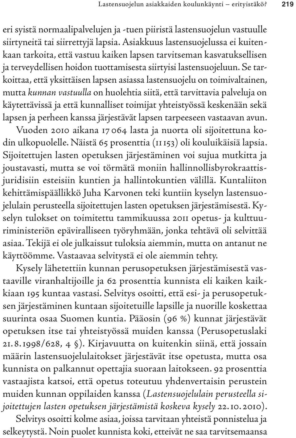Se tarkoittaa, että yksittäisen lapsen asiassa lastensuojelu on toimivaltainen, mutta kunnan vastuulla on huolehtia siitä, että tarvittavia palveluja on käytettävissä ja että kunnalliset toimijat