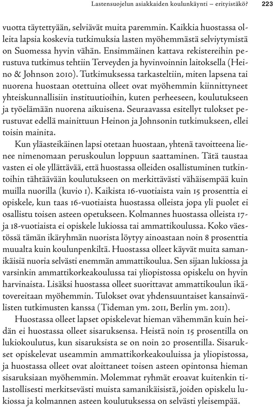 Ensimmäinen kattava rekistereihin perustuva tutkimus tehtiin Terveyden ja hyvinvoinnin laitoksella (Heino & Johnson 2010).