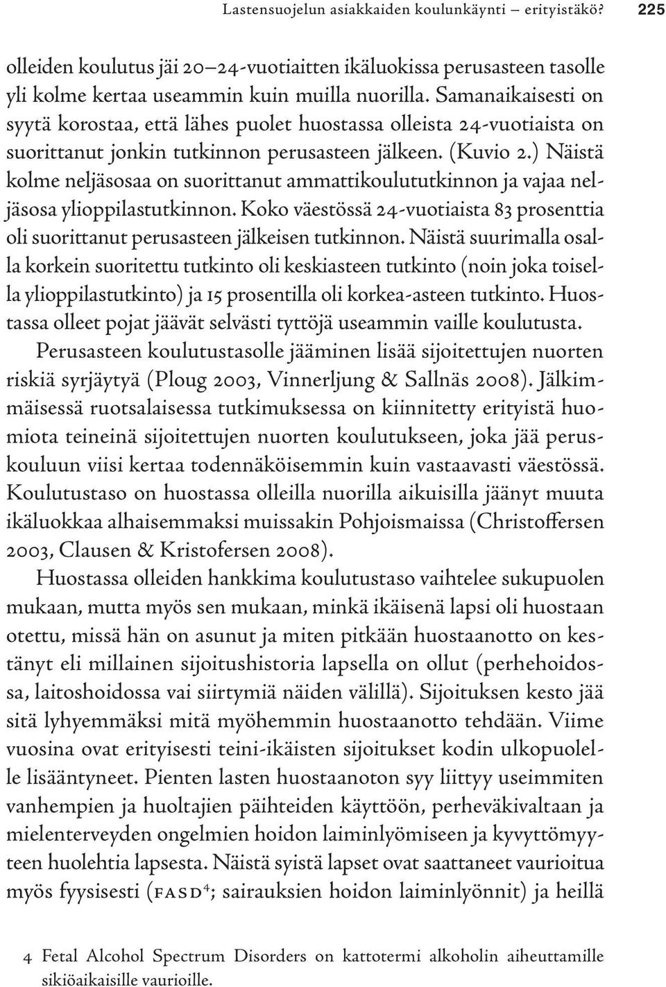 ) Näistä kolme neljäsosaa on suorittanut ammattikoulututkinnon ja vajaa neljäsosa ylioppilastutkinnon. Koko väestössä 24-vuotiaista 83 prosenttia oli suorittanut perusasteen jälkeisen tutkinnon.