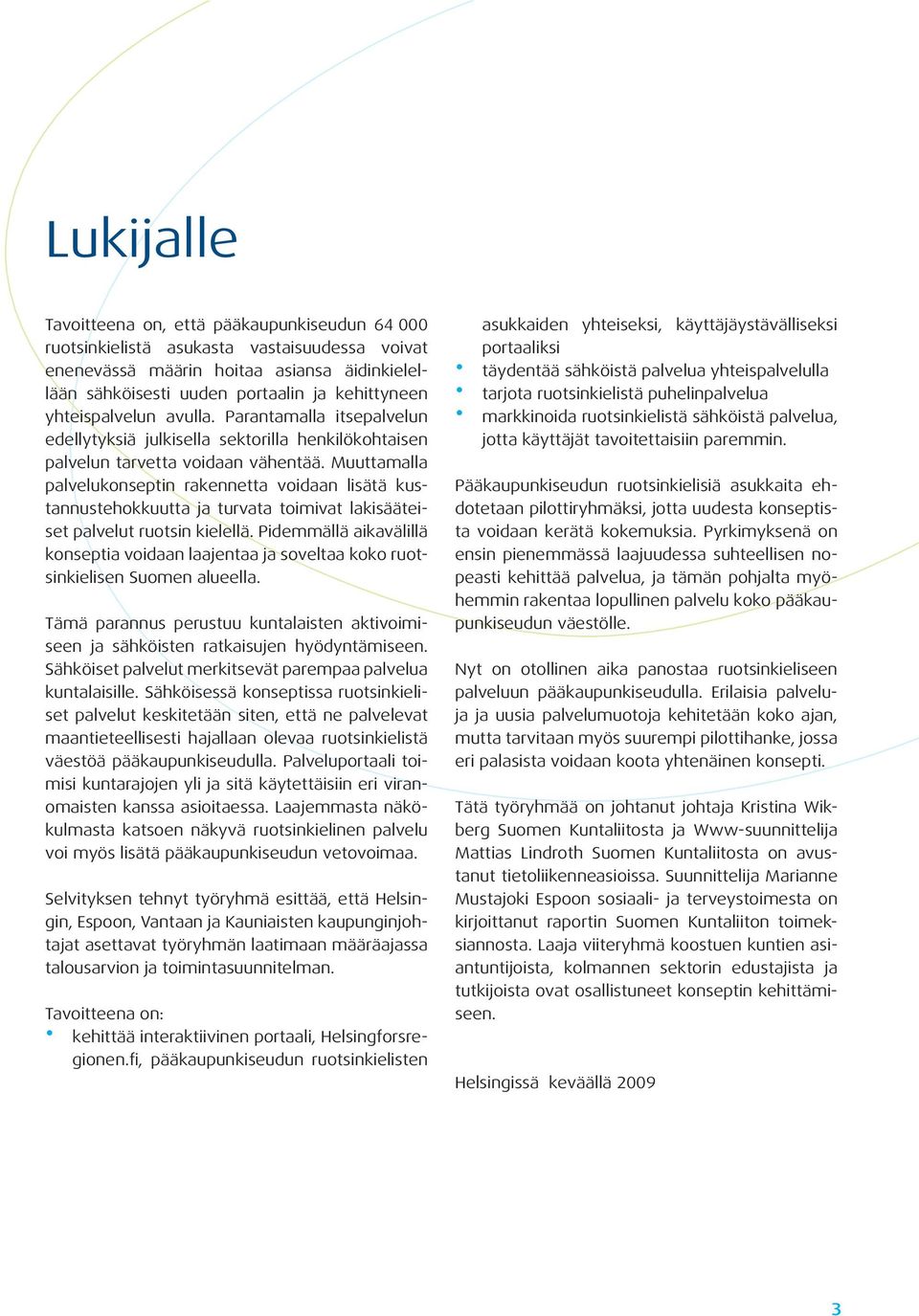 Muuttamalla palvelukonseptin rakennetta voidaan lisätä kustannustehokkuutta ja turvata toimivat lakisääteiset palvelut ruotsin kielellä.