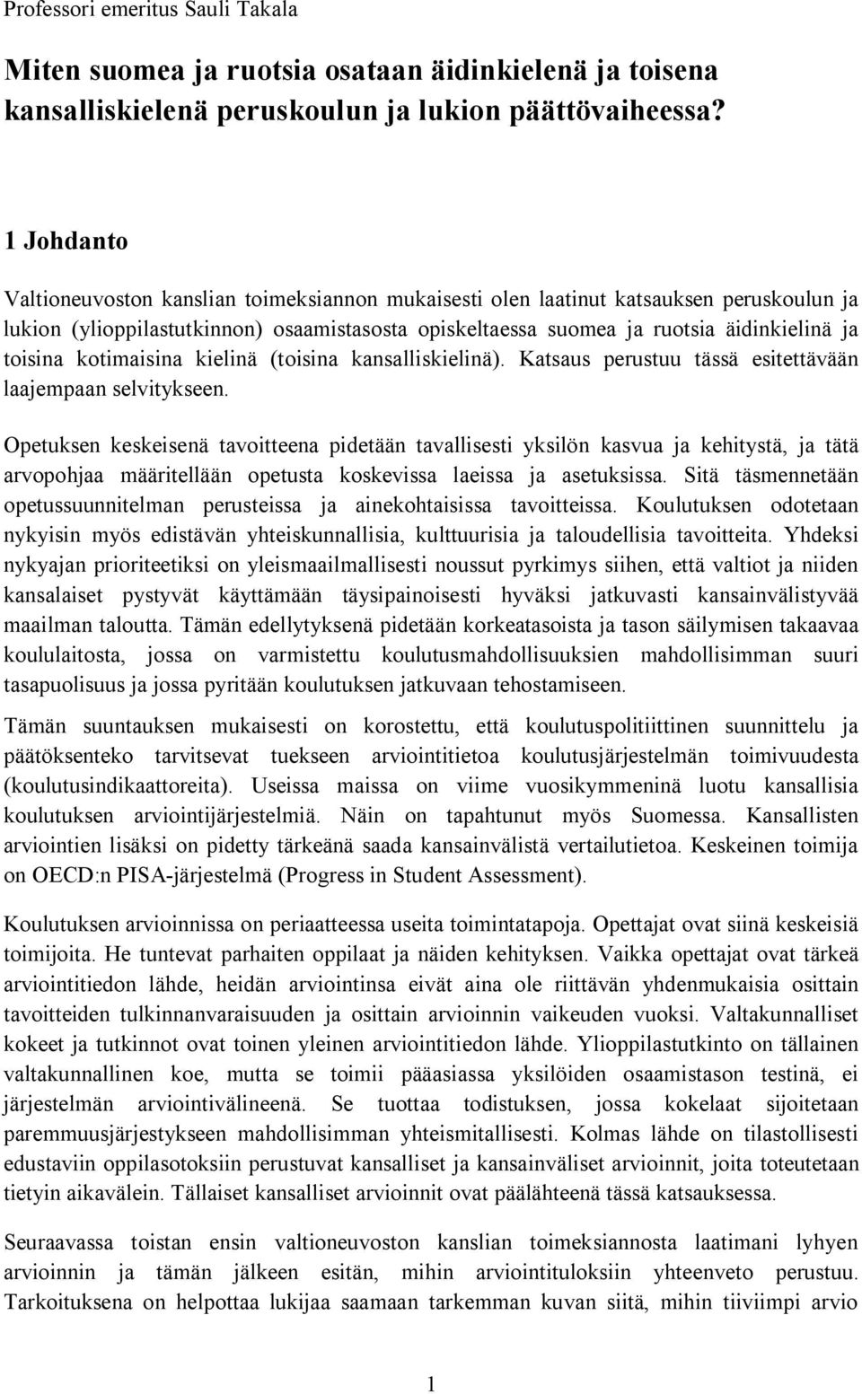 toisina kotimaisina kielinä (toisina kansalliskielinä). Katsaus perustuu tässä esitettävään laajempaan selvitykseen.