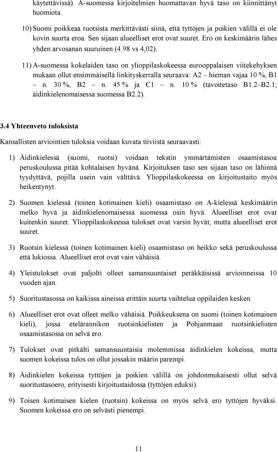 11) A-suomessa kokelaiden taso on ylioppilaskokeessa eurooppalaisen viitekehyksen mukaan ollut ensimmäisellä linkityskerralla seuraava: A2 hieman vajaa 10 %, B1 n. 30 %, B2 n. 45 % ja C1 n.