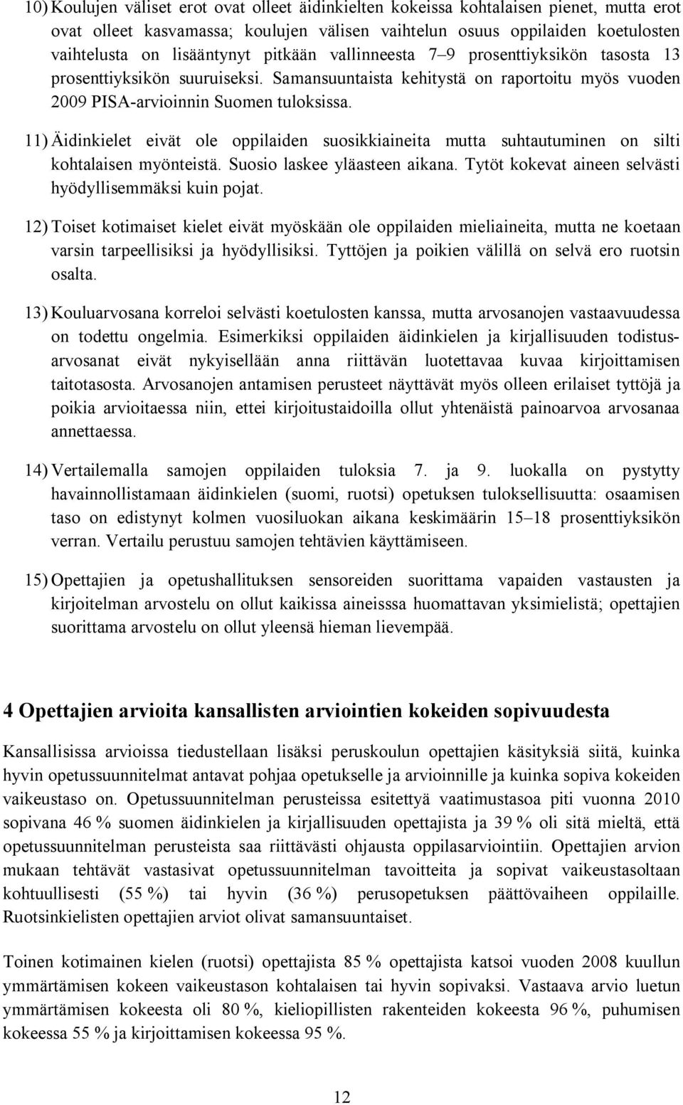 11) Äidinkielet eivät ole oppilaiden suosikkiaineita mutta suhtautuminen on silti kohtalaisen myönteistä. Suosio laskee yläasteen aikana. Tytöt kokevat aineen selvästi hyödyllisemmäksi kuin pojat.