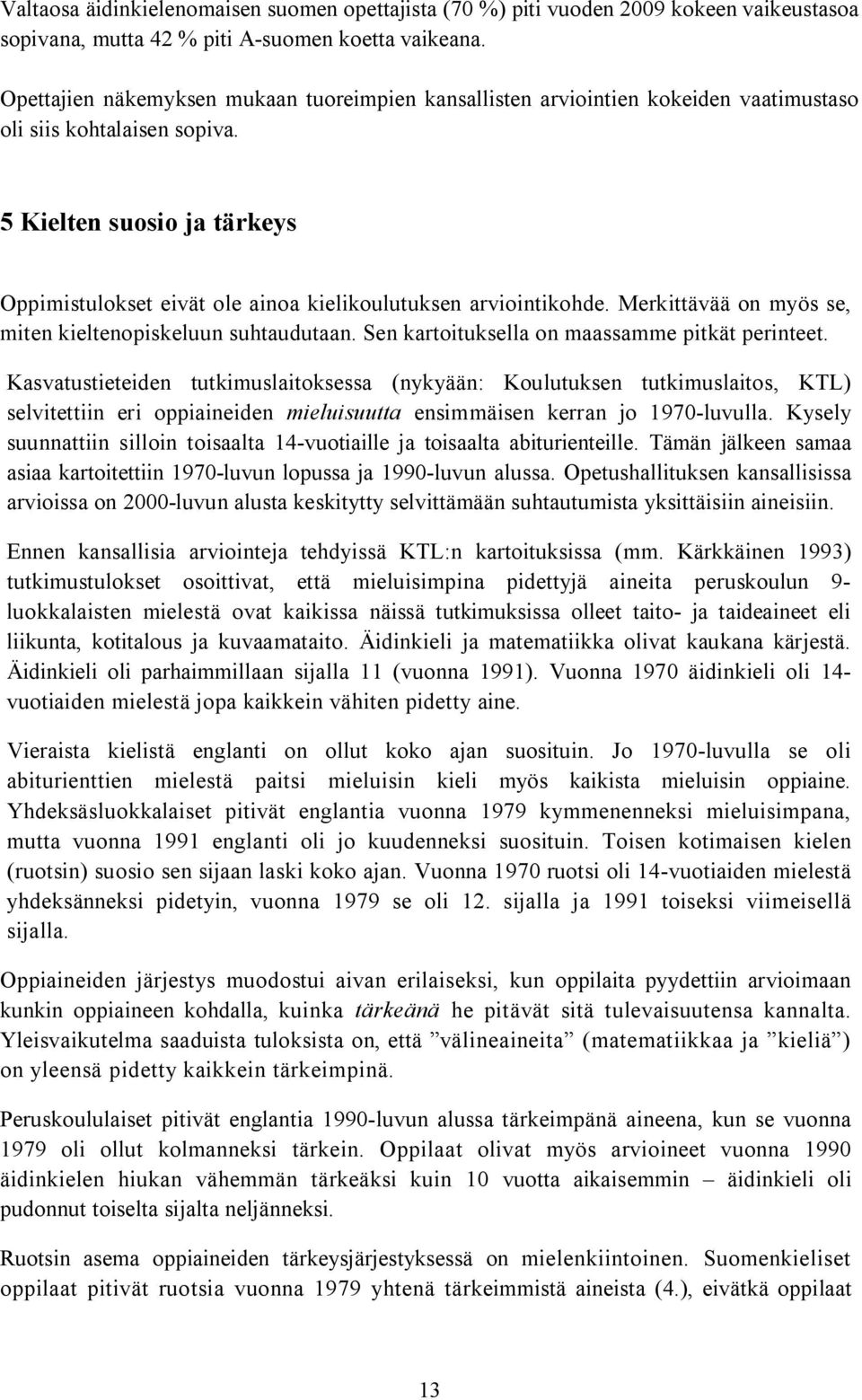 5 Kielten suosio ja tärkeys Oppimistulokset eivät ole ainoa kielikoulutuksen arviointikohde. Merkittävää on myös se, miten kieltenopiskeluun suhtaudutaan.