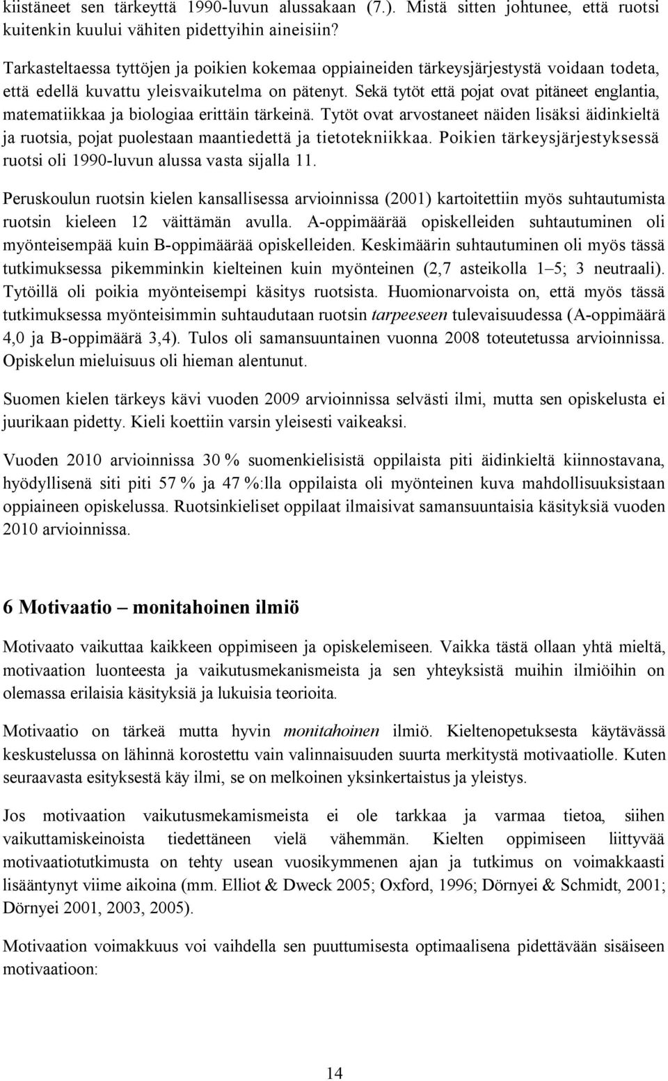 Sekä tytöt että pojat ovat pitäneet englantia, matematiikkaa ja biologiaa erittäin tärkeinä.