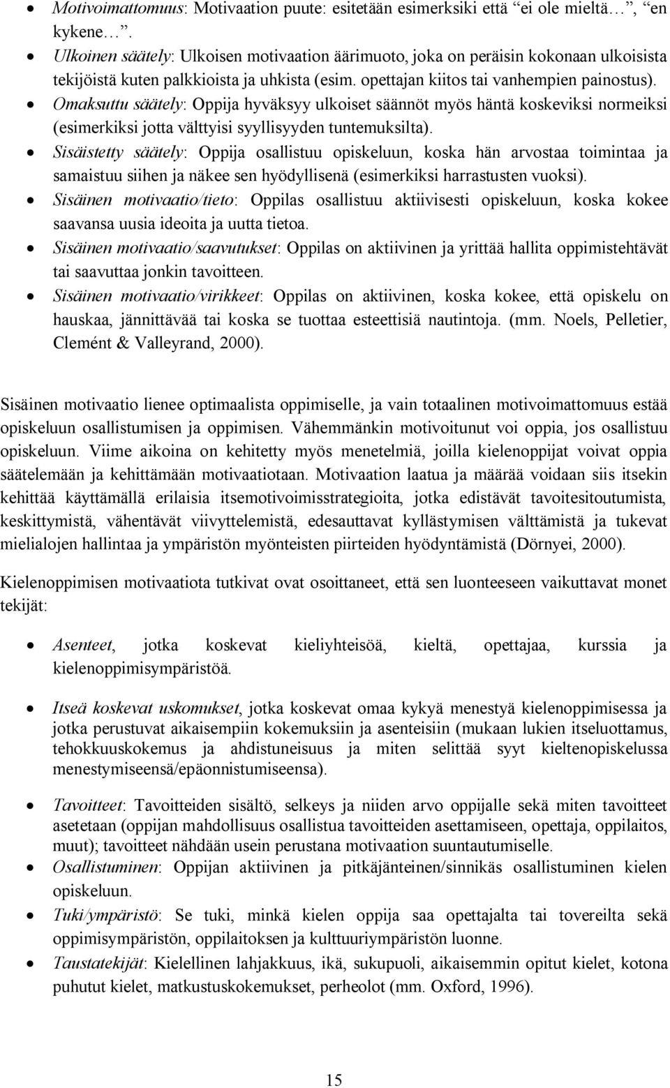 Omaksuttu säätely: Oppija hyväksyy ulkoiset säännöt myös häntä koskeviksi normeiksi (esimerkiksi jotta välttyisi syyllisyyden tuntemuksilta).