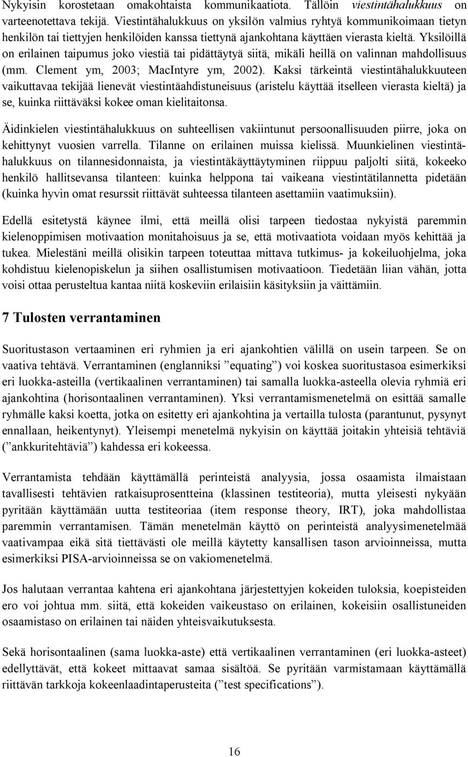 Yksilöillä on erilainen taipumus joko viestiä tai pidättäytyä siitä, mikäli heillä on valinnan mahdollisuus (mm. Clement ym, 2003; MacIntyre ym, 2002).