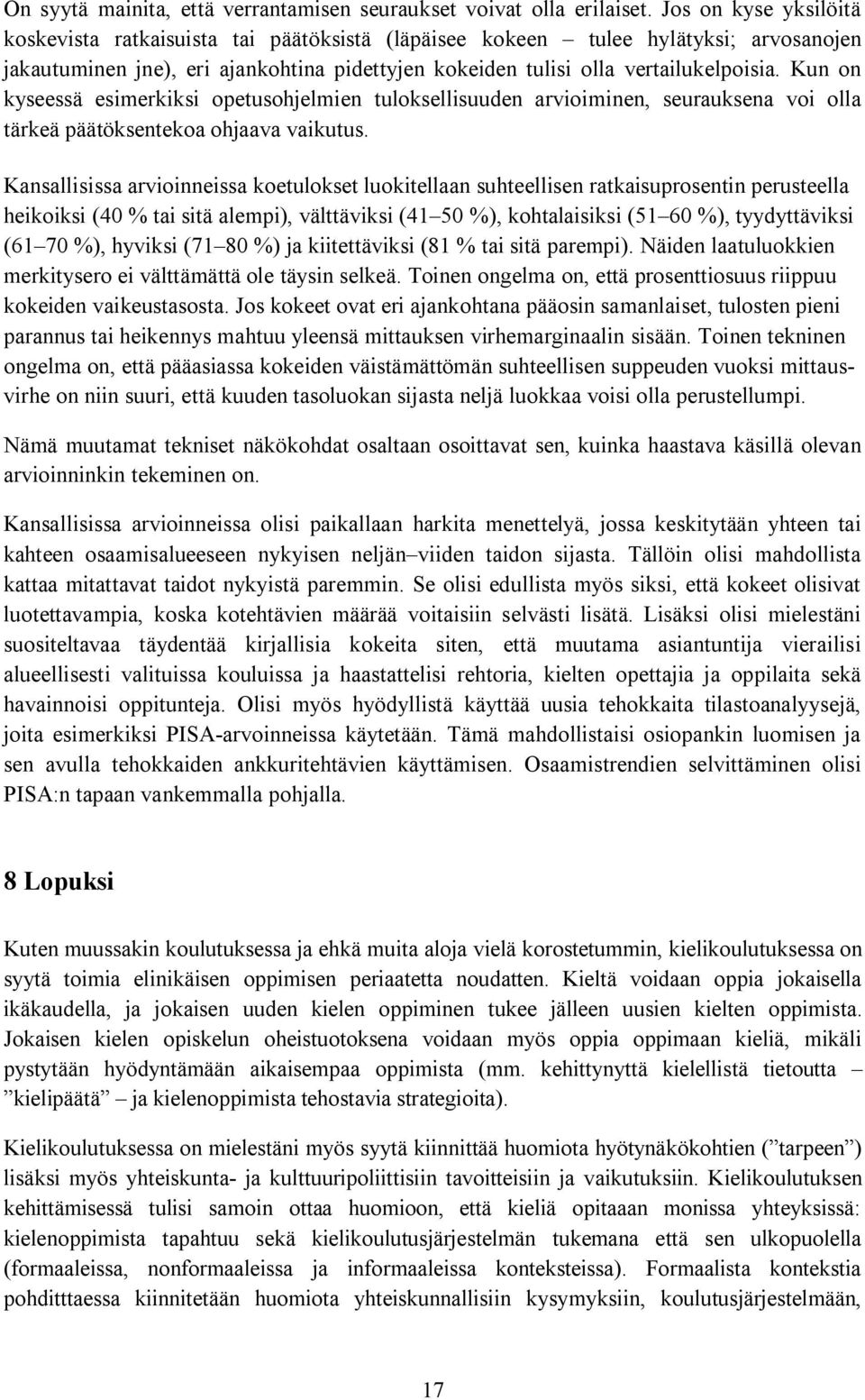 Kun on kyseessä esimerkiksi opetusohjelmien tuloksellisuuden arvioiminen, seurauksena voi olla tärkeä päätöksentekoa ohjaava vaikutus.