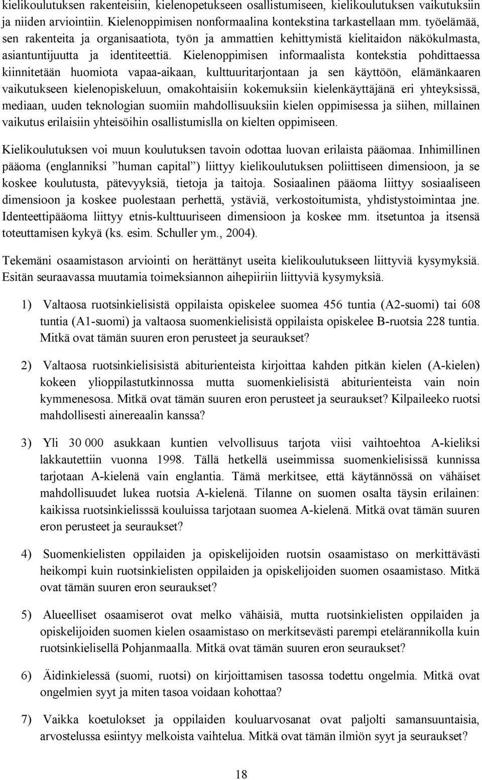 Kielenoppimisen informaalista kontekstia pohdittaessa kiinnitetään huomiota vapaa-aikaan, kulttuuritarjontaan ja sen käyttöön, elämänkaaren vaikutukseen kielenopiskeluun, omakohtaisiin kokemuksiin