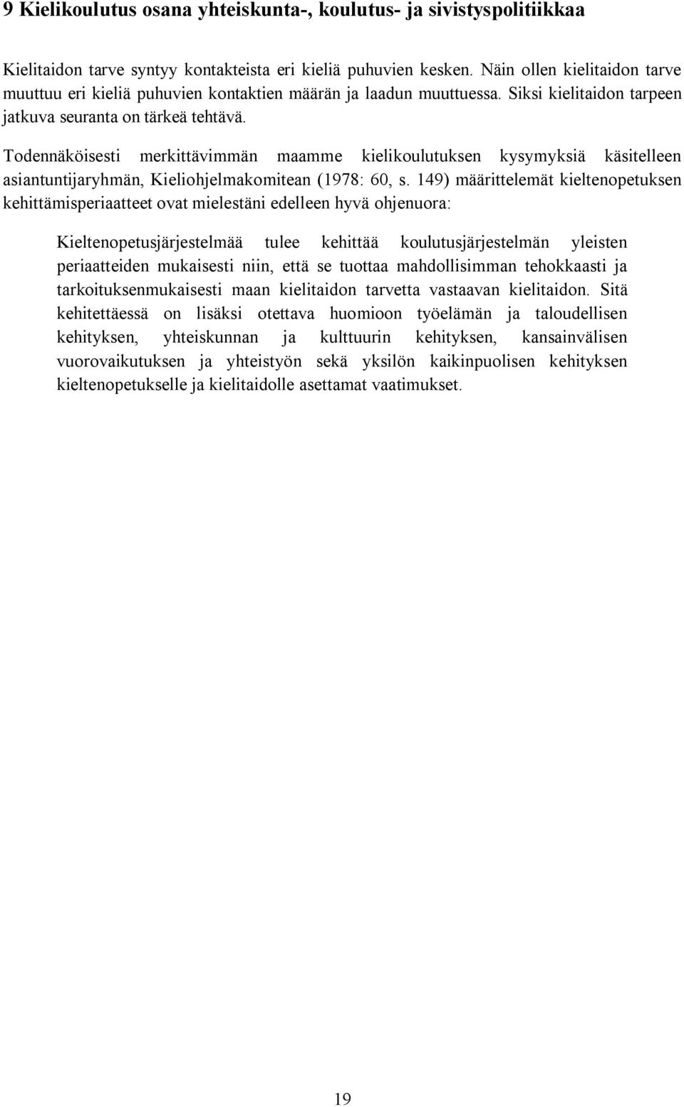 Todennäköisesti merkittävimmän maamme kielikoulutuksen kysymyksiä käsitelleen asiantuntijaryhmän, Kieliohjelmakomitean (1978: 60, s.