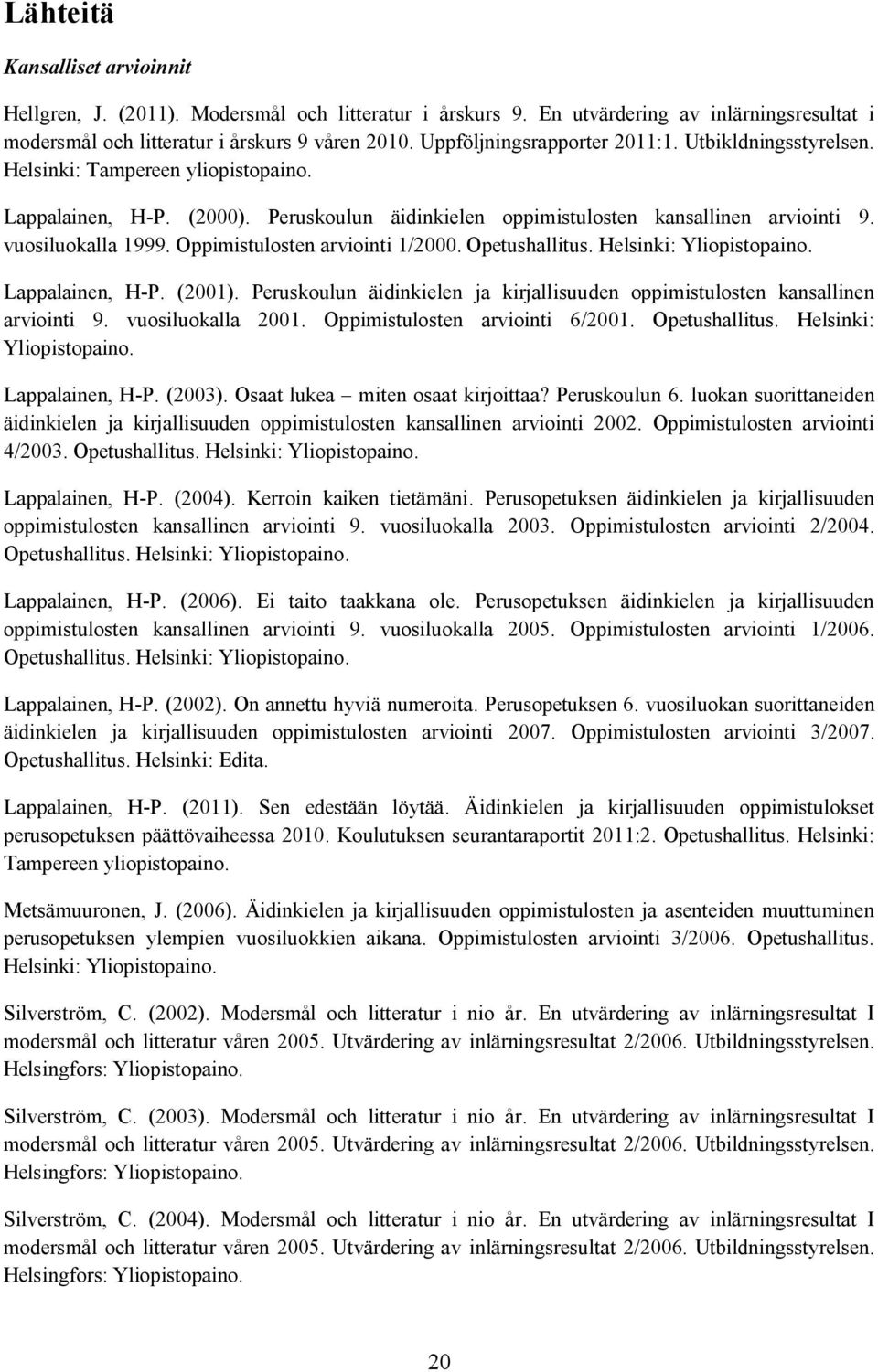 Oppimistulosten arviointi 1/2000. Opetushallitus. Helsinki: Yliopistopaino. Lappalainen, H-P. (2001). Peruskoulun äidinkielen ja kirjallisuuden oppimistulosten kansallinen arviointi 9.