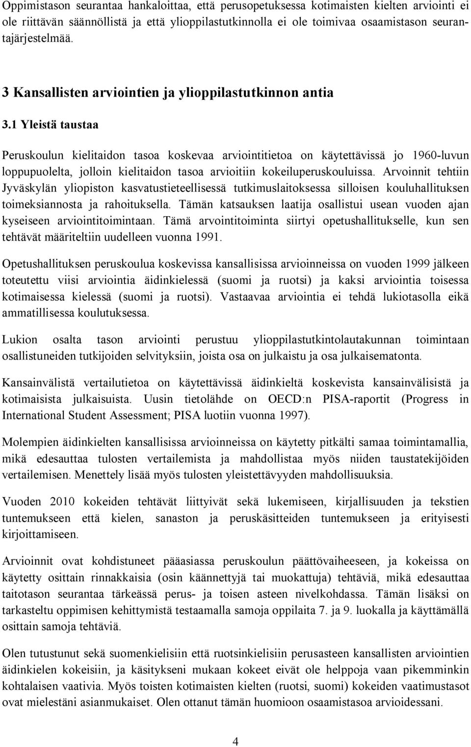 1 Yleistä taustaa Peruskoulun kielitaidon tasoa koskevaa arviointitietoa on käytettävissä jo 1960-luvun loppupuolelta, jolloin kielitaidon tasoa arvioitiin kokeiluperuskouluissa.