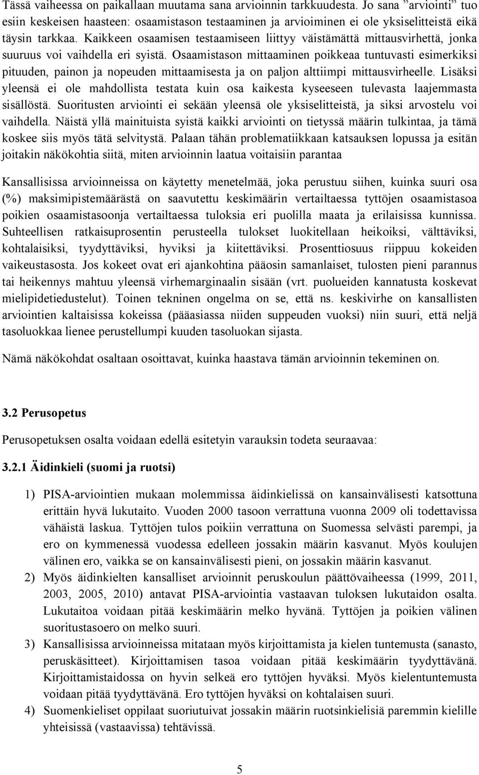 Osaamistason mittaaminen poikkeaa tuntuvasti esimerkiksi pituuden, painon ja nopeuden mittaamisesta ja on paljon alttiimpi mittausvirheelle.