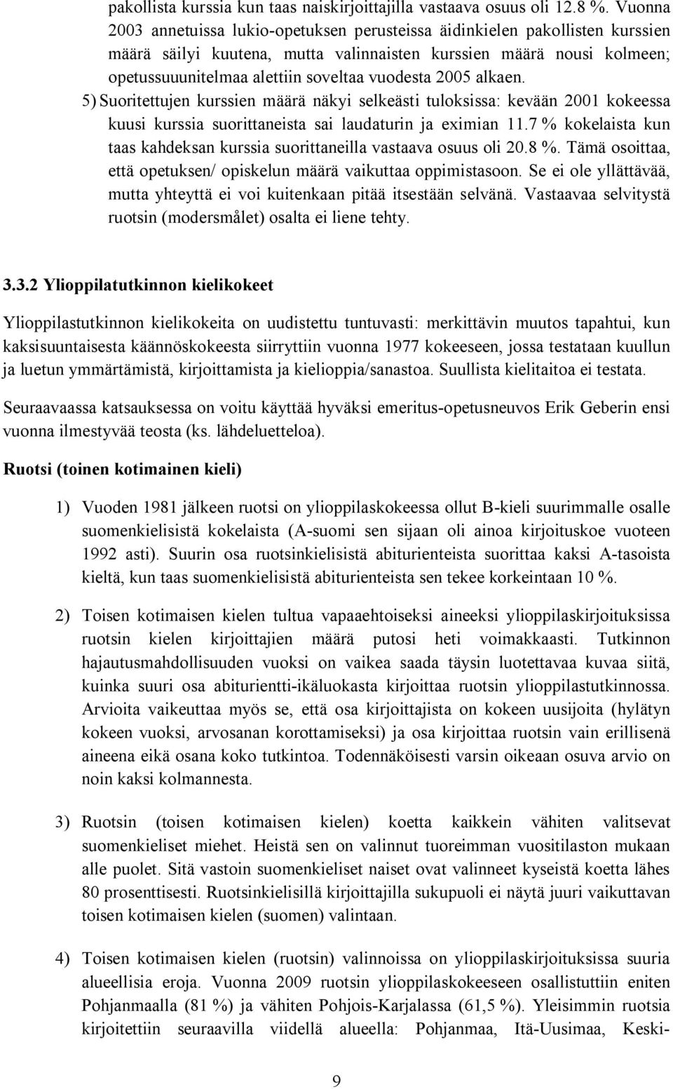 vuodesta 2005 alkaen. 5) Suoritettujen kurssien määrä näkyi selkeästi tuloksissa: kevään 2001 kokeessa kuusi kurssia suorittaneista sai laudaturin ja eximian 11.