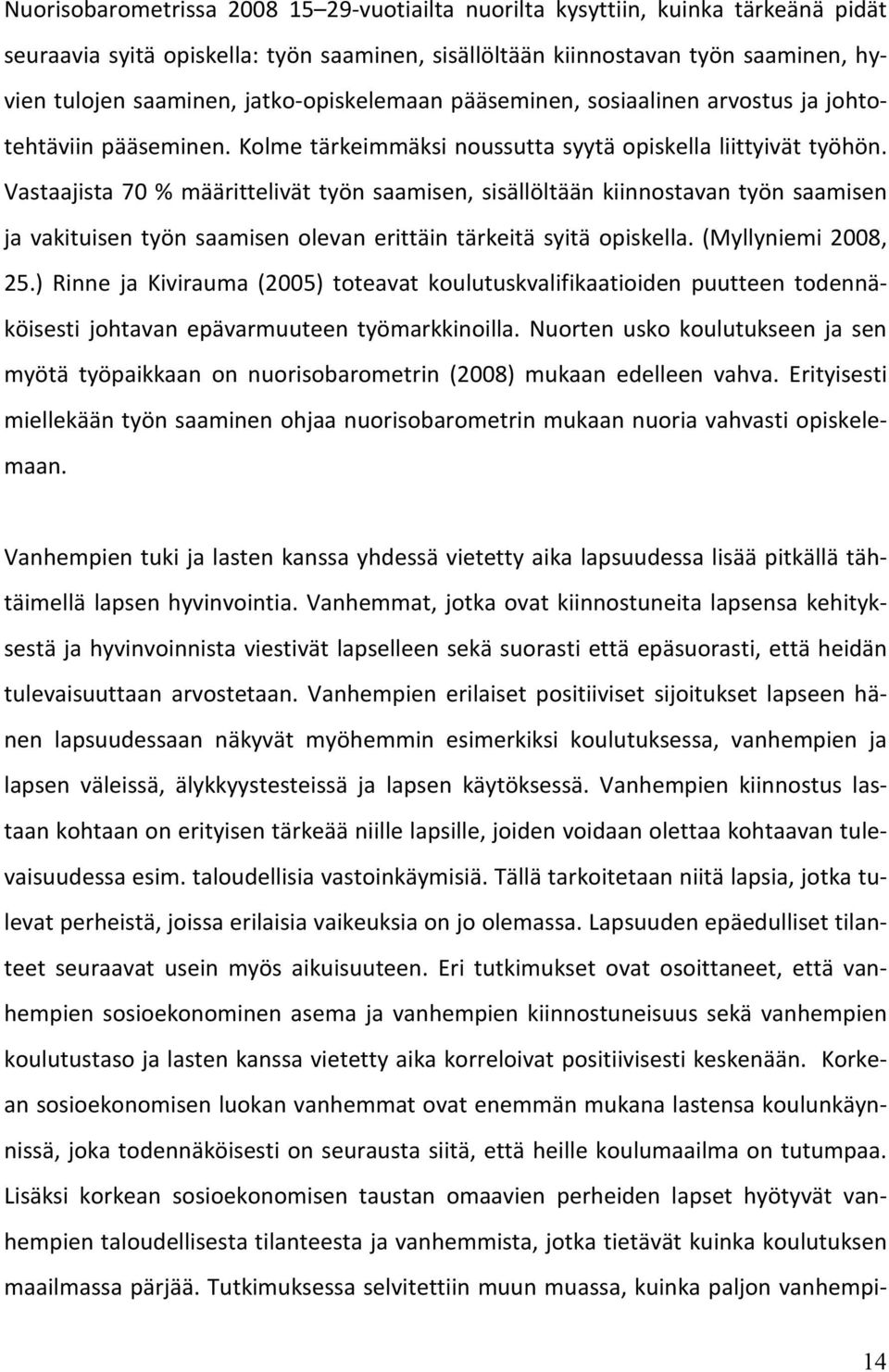 Vastaajista 70 % määrittelivät työn saamisen, sisällöltään kiinnostavan työn saamisen ja vakituisen työn saamisen olevan erittäin tärkeitä syitä opiskella. (Myllyniemi 2008, 25.