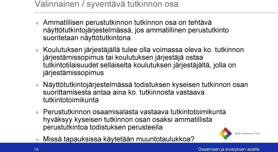 tutkinnon järjestämissopimus tai koulutuksen järjestäjä ostaa tutkintotilaisuudet sellaiselta koulutuksen järjestäjältä, jolla on järjestämissopimus Näyttötutkintojärjestelmässä