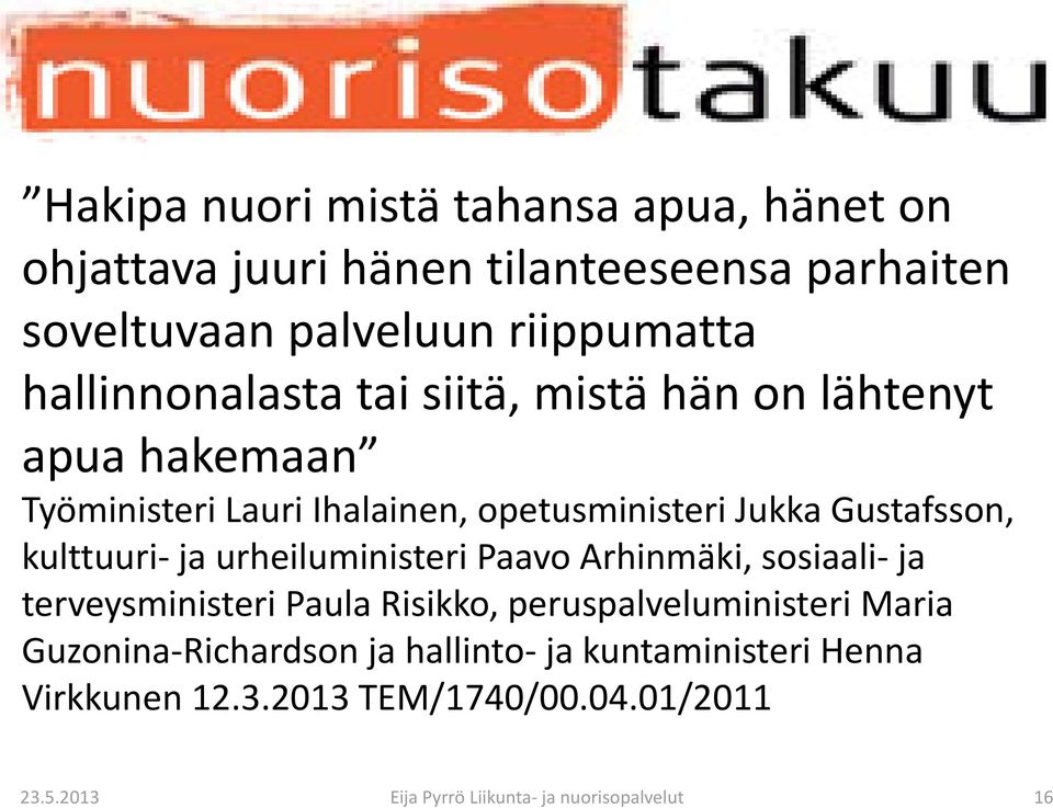 Gustafsson, kulttuuri ja urheiluministeri Paavo Arhinmäki, sosiaali ja terveysministeri Paula Risikko, peruspalveluministeri p Maria