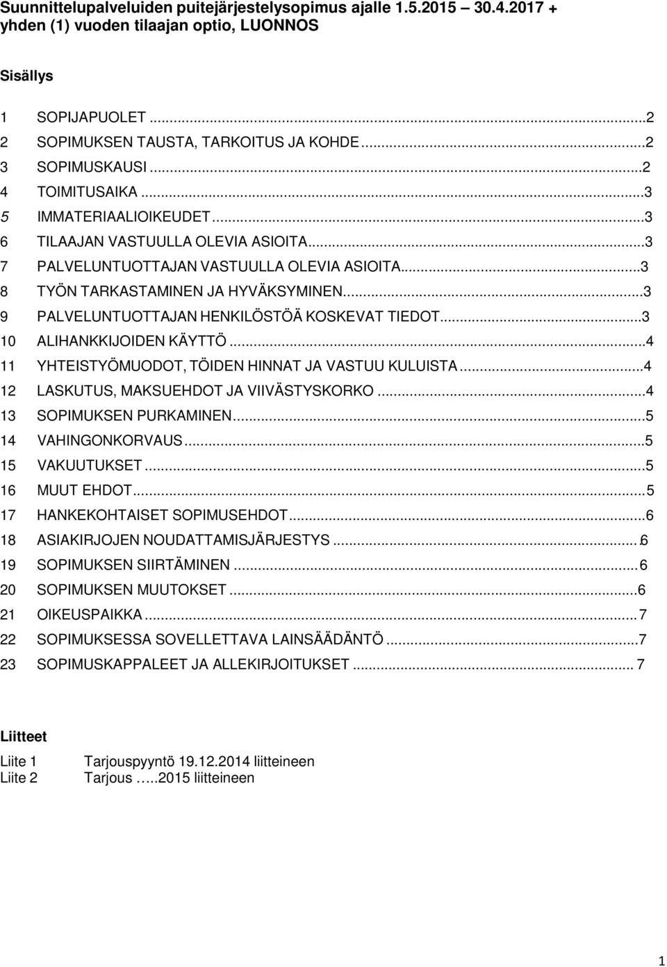 ..3 9 PALVELUNTUOTTAJAN HENKILÖSTÖÄ KOSKEVAT TIEDOT...3 10 ALIHANKKIJOIDEN KÄYTTÖ...4 11 YHTEISTYÖMUODOT, TÖIDEN HINNAT JA VASTUU KULUISTA...4 12 LASKUTUS, MAKSUEHDOT JA VIIVÄSTYSKORKO.