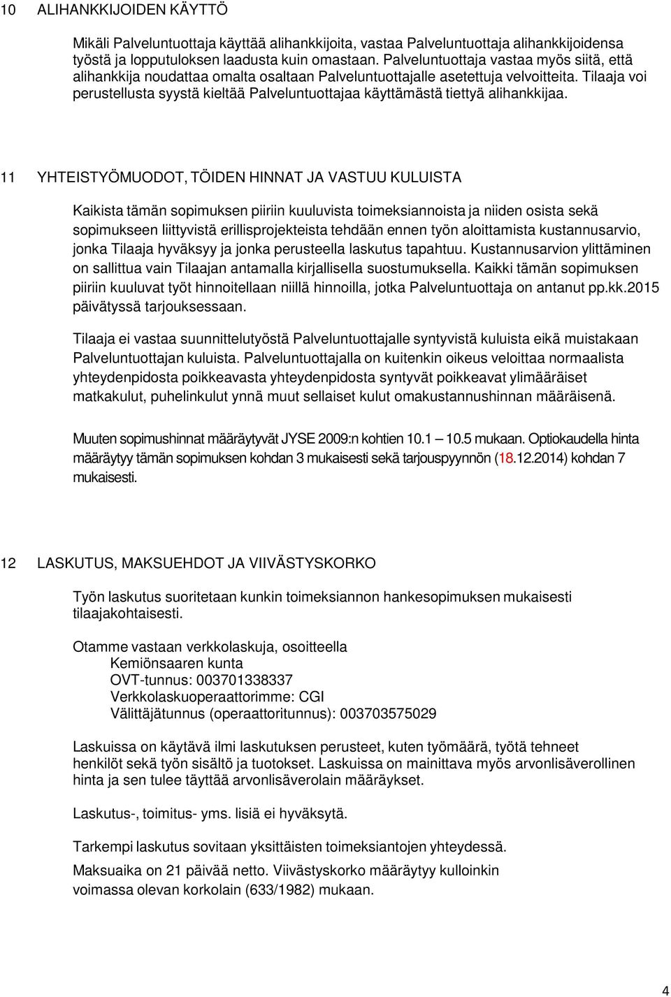 Tilaaja voi perustellusta syystä kieltää Palveluntuottajaa käyttämästä tiettyä alihankkijaa.
