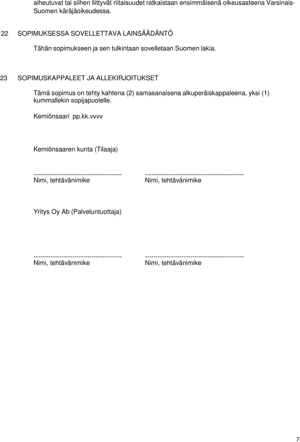 23 SOPIMUSKAPPALEET JA ALLEKIRJOITUKSET Tämä sopimus on tehty kahtena (2) samasanaisena alkuperäiskappaleena, yksi (1) kummallekin sopijapuolelle.