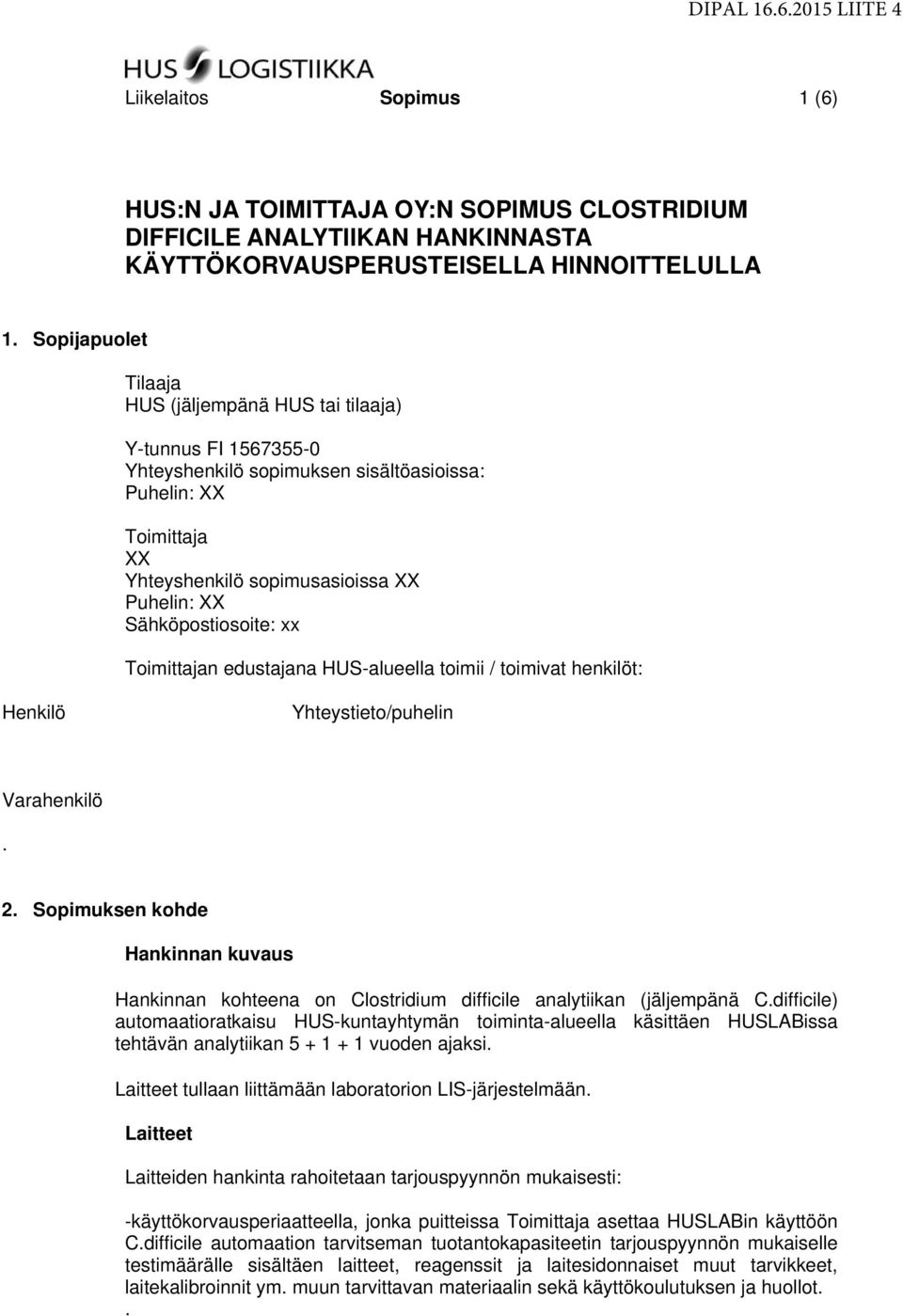 Sähköpostiosoite: xx Toimittajan edustajana HUS-alueella toimii / toimivat henkilöt: Henkilö Yhteystieto/puhelin Varahenkilö. 2.