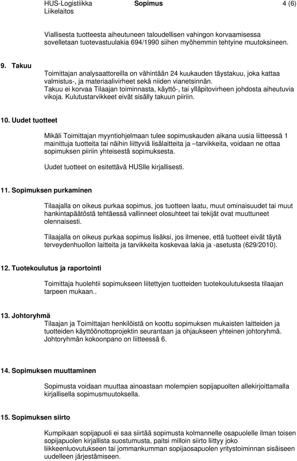 Takuu ei korvaa Tilaajan toiminnasta, käyttö-, tai ylläpitovirheen johdosta aiheutuvia vikoja. Kulutustarvikkeet eivät sisälly takuun piiriin. 10.