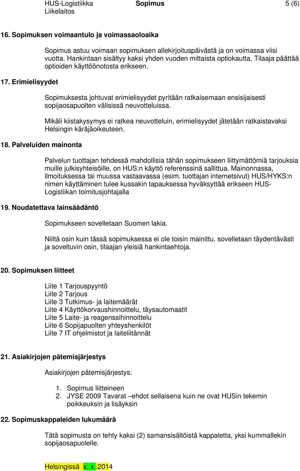 Tilaaja päättää optioiden käyttöönotosta erikseen. Sopimuksesta johtuvat erimielisyydet pyritään ratkaisemaan ensisijaisesti sopijaosapuolten välisissä neuvotteluissa.