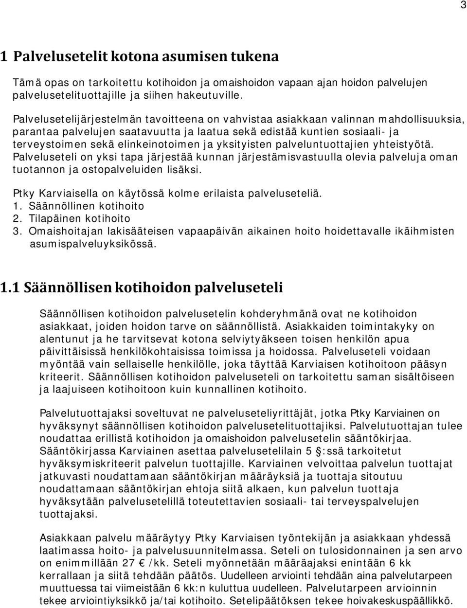 ja yksityisten palveluntuottajien yhteistyötä. Palveluseteli on yksi tapa järjestää kunnan järjestämisvastuulla olevia palveluja oman tuotannon ja ostopalveluiden lisäksi.