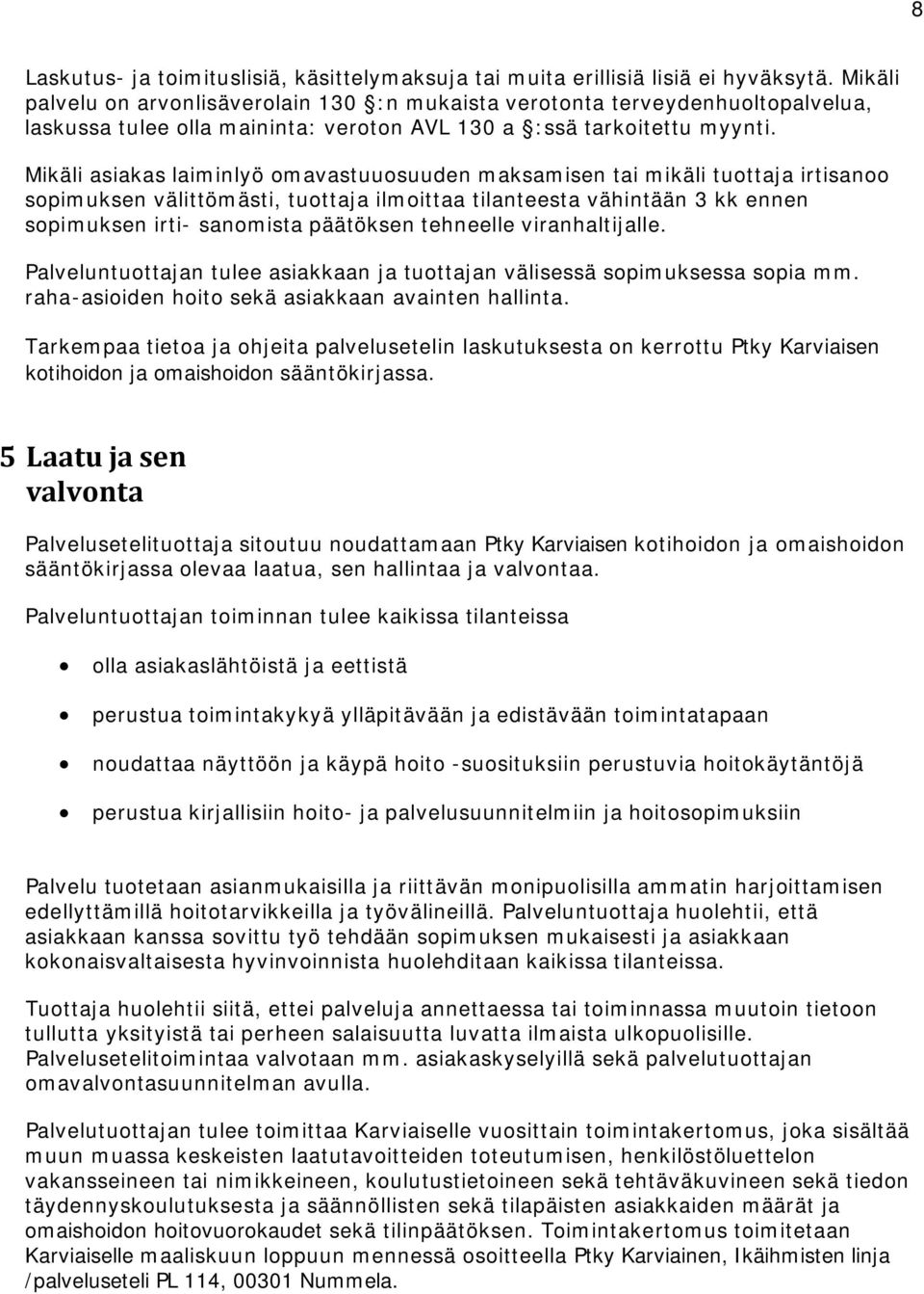 Mikäli asiakas laiminlyö omavastuuosuuden maksamisen tai mikäli tuottaja irtisanoo sopimuksen välittömästi, tuottaja ilmoittaa tilanteesta vähintään 3 kk ennen sopimuksen irti- sanomista päätöksen