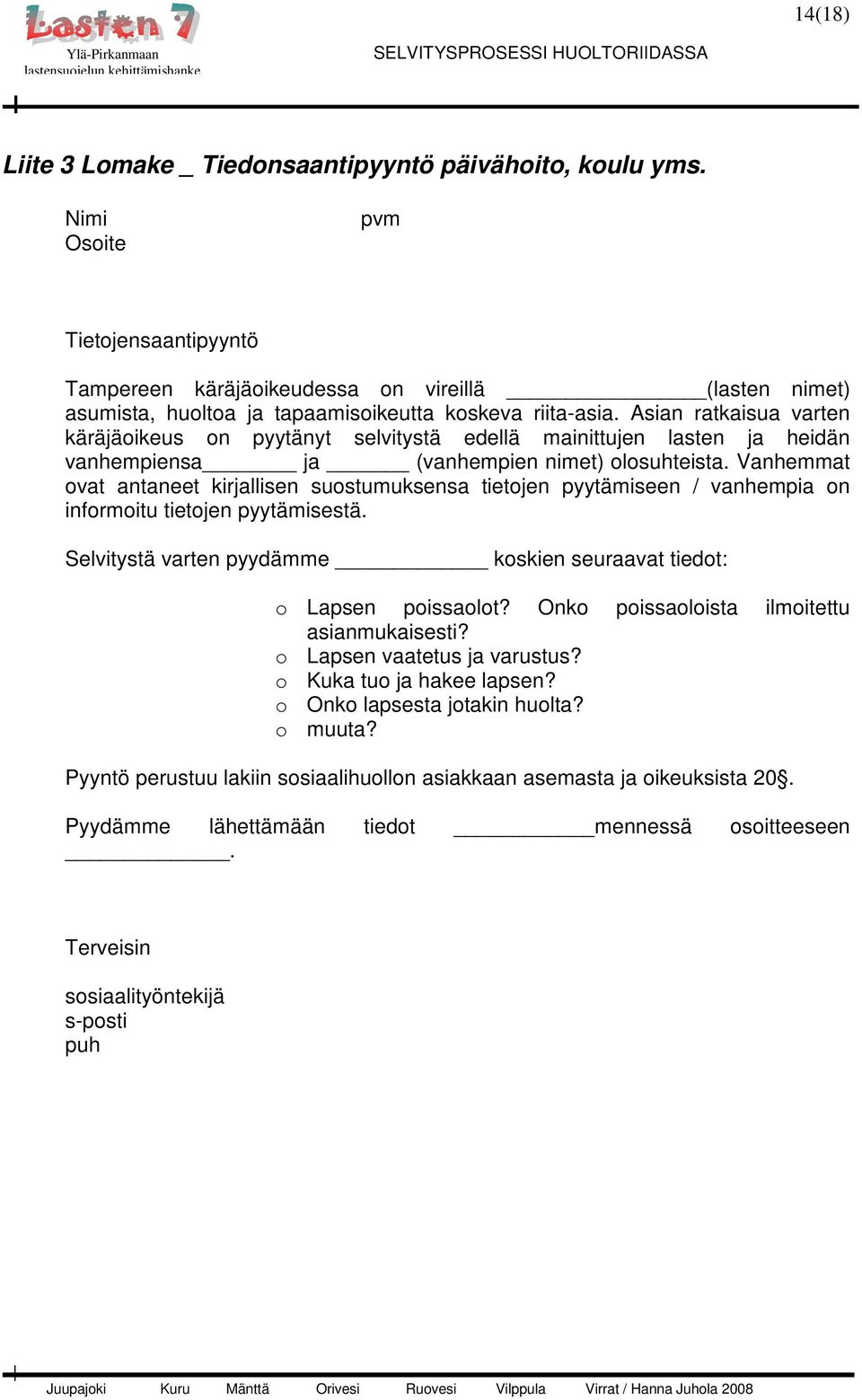 Asian ratkaisua varten käräjäoikeus on pyytänyt selvitystä edellä mainittujen lasten ja heidän vanhempiensa ja (vanhempien nimet) olosuhteista.