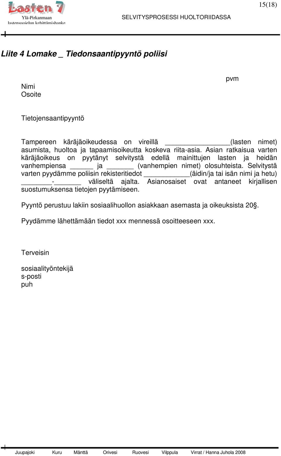 Asian ratkaisua varten käräjäoikeus on pyytänyt selvitystä edellä mainittujen lasten ja heidän vanhempiensa ja (vanhempien nimet) olosuhteista.