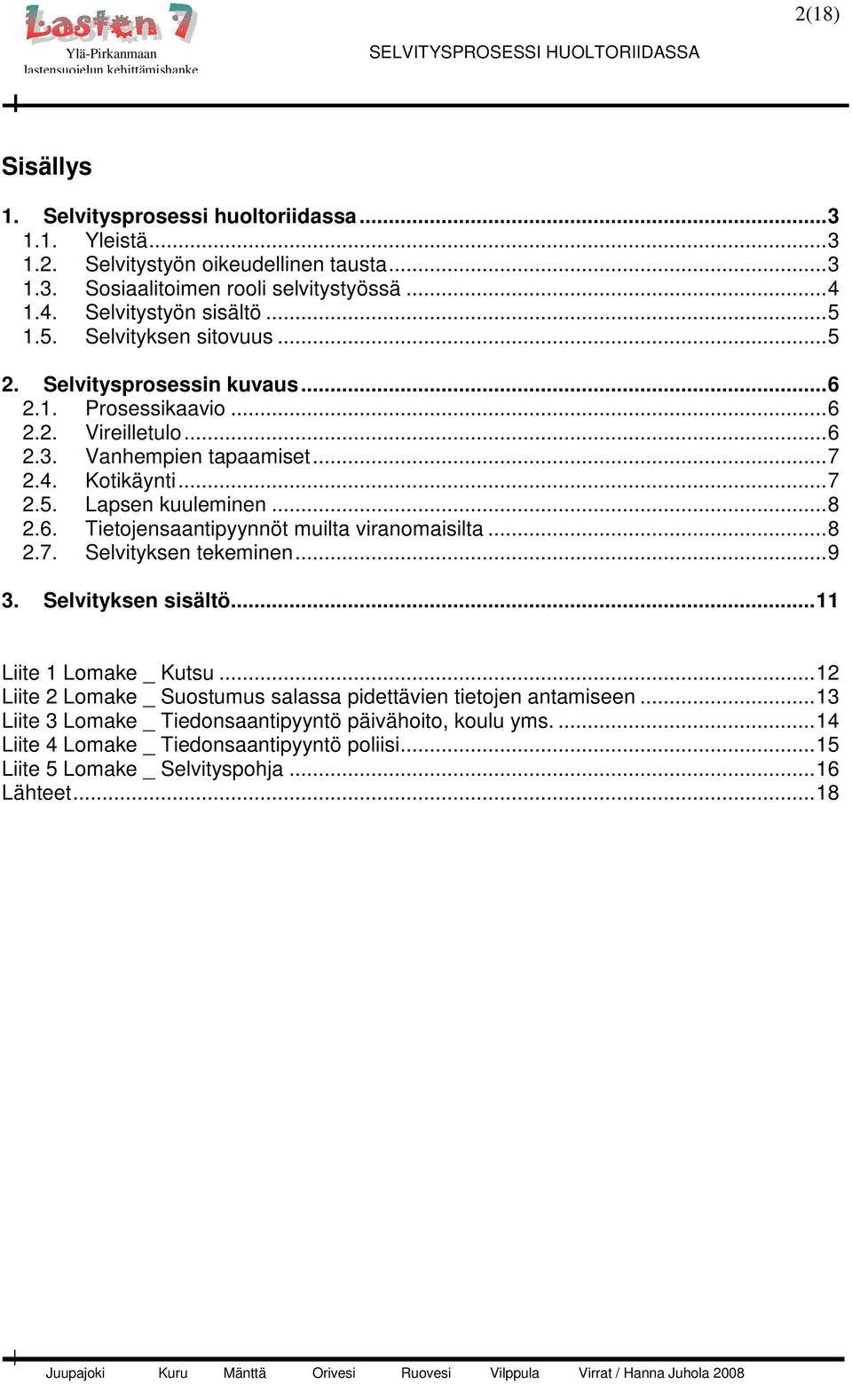 ..8 2.6. Tietojensaantipyynnöt muilta viranomaisilta...8 2.7. Selvityksen tekeminen...9 3. Selvityksen sisältö...11 Liite 1 Lomake _ Kutsu.