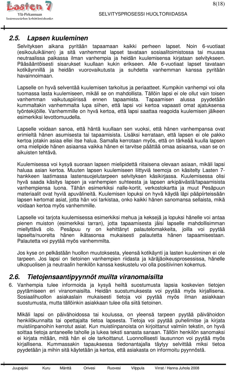 Pääsääntöisesti sisarukset kuullaan kukin erikseen. Alle 6-vuotiaat lapset tavataan kotikäynnillä ja heidän vuorovaikutusta ja suhdetta vanhemman kanssa pyritään havainnoimaan.